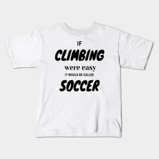 If climbing were easy it would be called soccer Kids T-Shirt